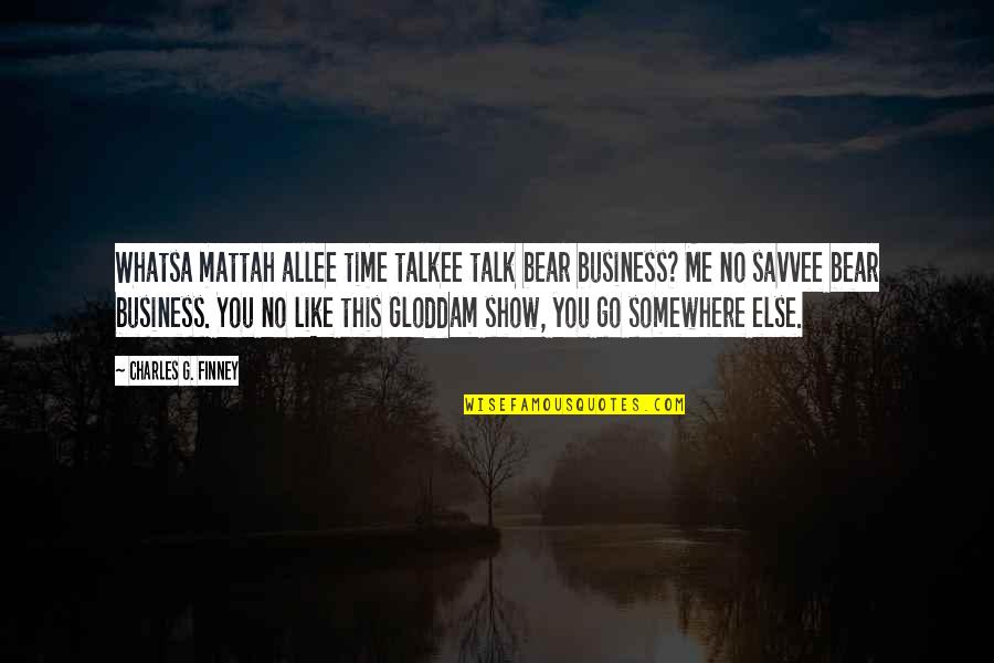 If You Like Me Show It Quotes By Charles G. Finney: Whatsa mattah allee time talkee talk bear business?