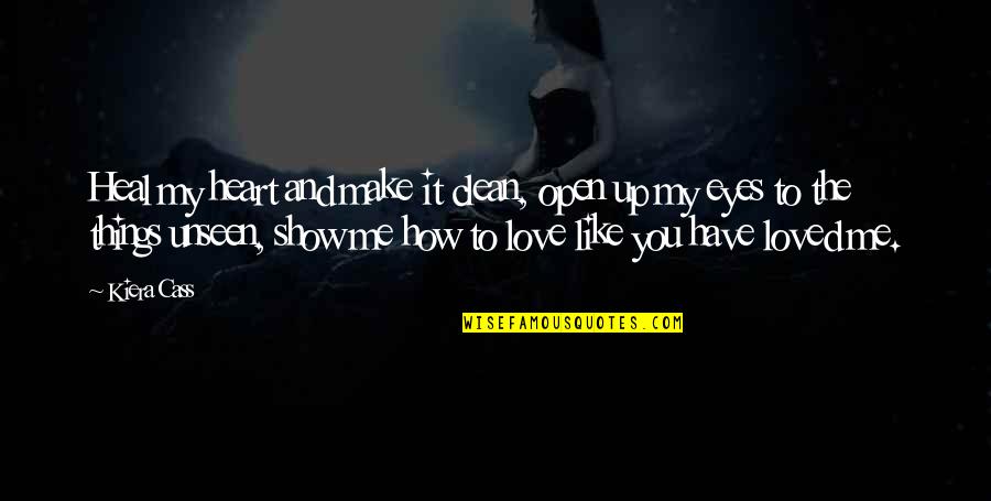 If You Like Me Show It Quotes By Kiera Cass: Heal my heart and make it clean, open If You Like Me Show It Quotes By Kiera Cass: Heal my heart and make it clean, open