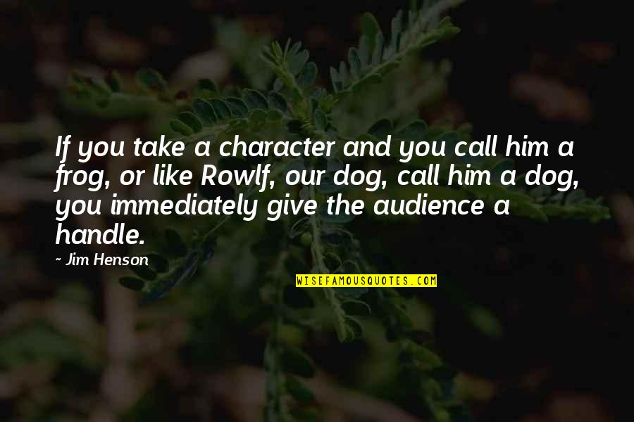 If You Like Quotes By Jim Henson: If you take a character and you call