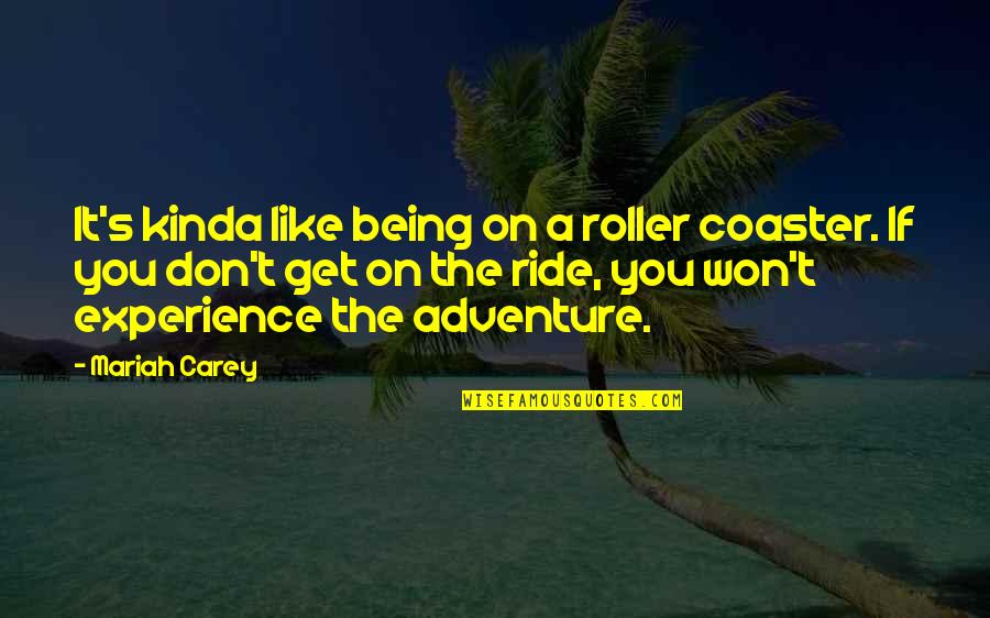 If You Like Quotes By Mariah Carey: It's kinda like being on a roller coaster.