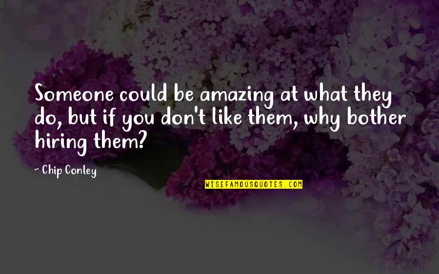 If You Like Someone Quotes By Chip Conley: Someone could be amazing at what they do,