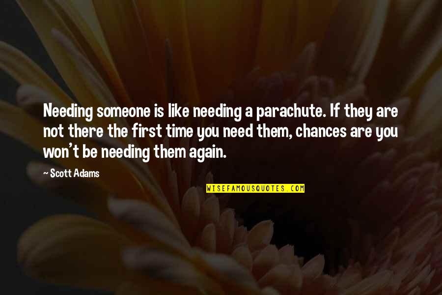 If You Like Someone Quotes By Scott Adams: Needing someone is like needing a parachute. If