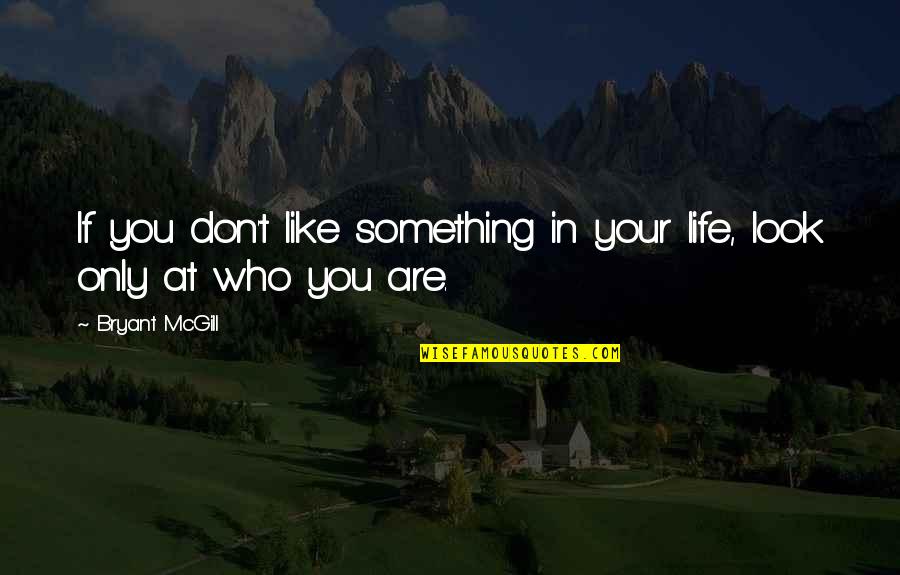 If You Like Something Quotes By Bryant McGill: If you don't like something in your life,