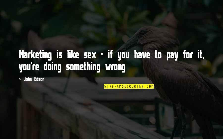 If You Like Something Quotes By John Edson: Marketing is like sex - if you have