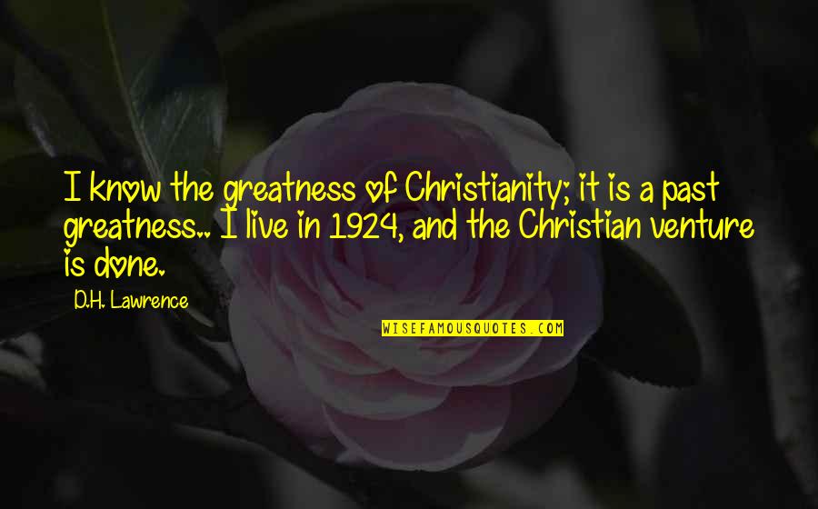 If You Live In The Past Quotes By D.H. Lawrence: I know the greatness of Christianity; it is