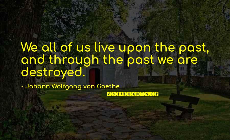 If You Live In The Past Quotes By Johann Wolfgang Von Goethe: We all of us live upon the past,