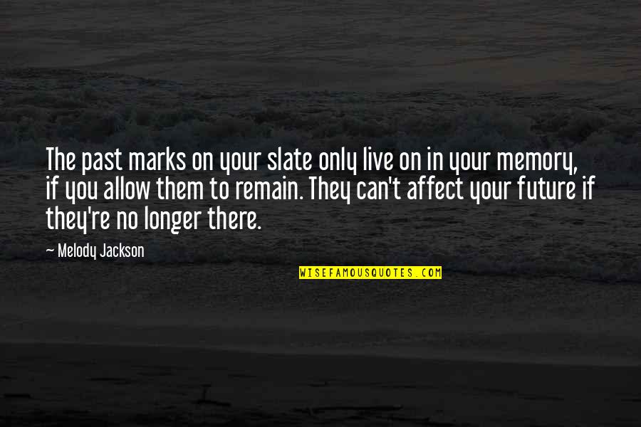 If You Live In The Past Quotes By Melody Jackson: The past marks on your slate only live