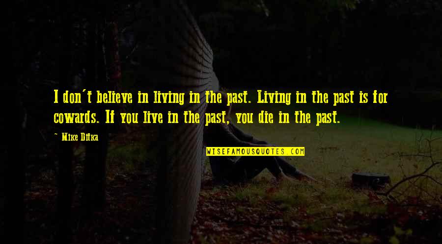 If You Live In The Past Quotes By Mike Ditka: I don't believe in living in the past.