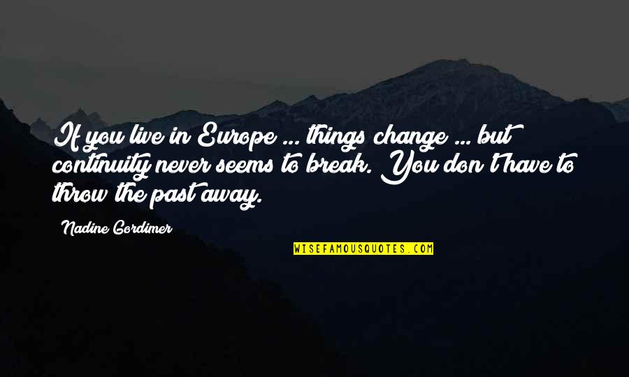 If You Live In The Past Quotes By Nadine Gordimer: If you live in Europe ... things change