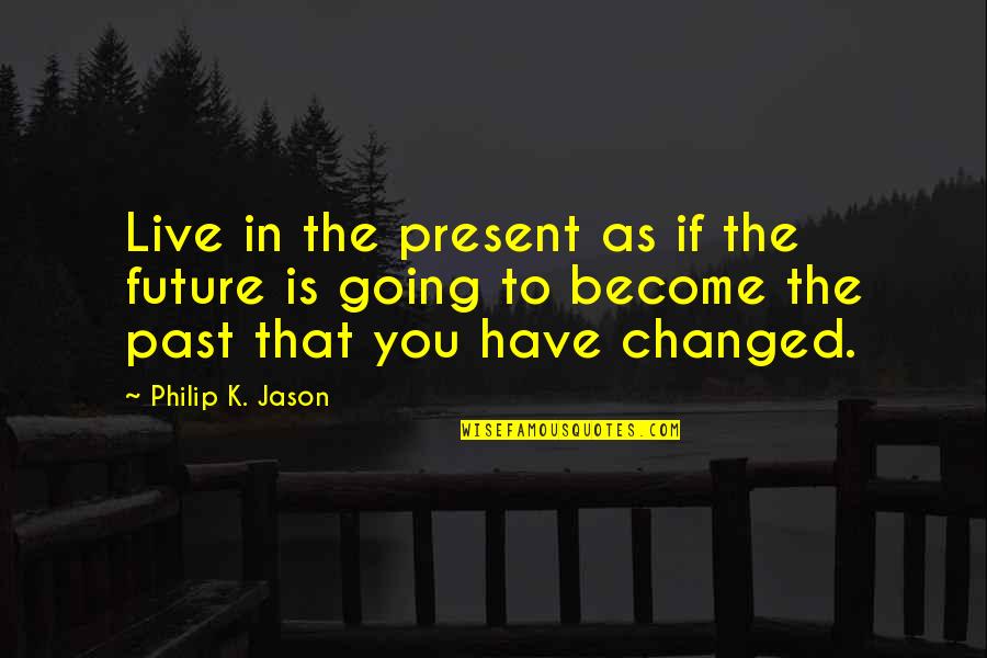 If You Live In The Past Quotes By Philip K. Jason: Live in the present as if the future