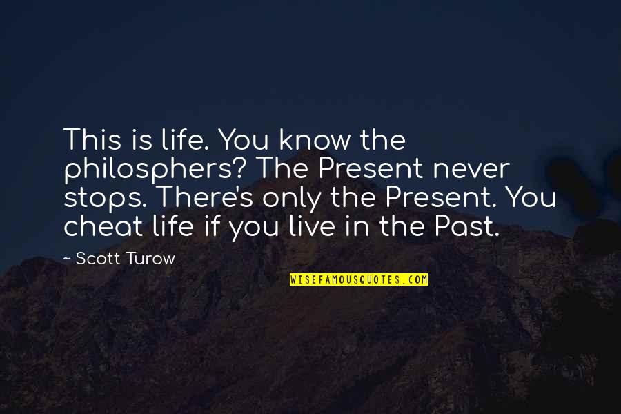If You Live In The Past Quotes By Scott Turow: This is life. You know the philosphers? The