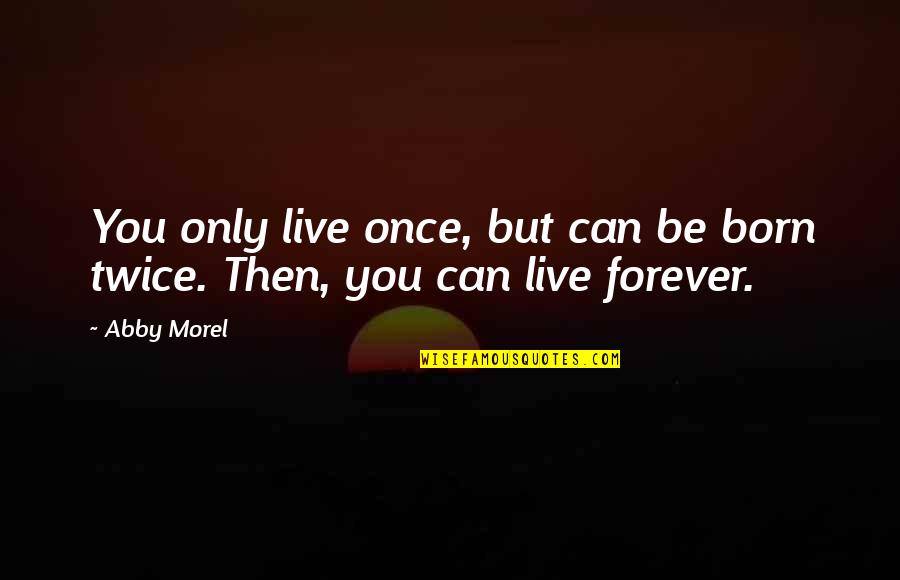 If You Live Once Quotes By Abby Morel: You only live once, but can be born