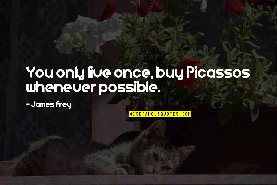 If You Live Once Quotes By James Frey: You only live once, buy Picassos whenever possible.