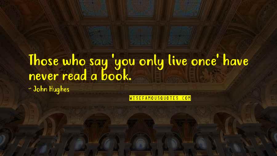 If You Live Once Quotes By John Hughes: Those who say 'you only live once' have