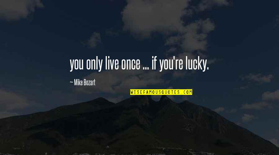 If You Live Once Quotes By Mike Bozart: you only live once ... if you're lucky.