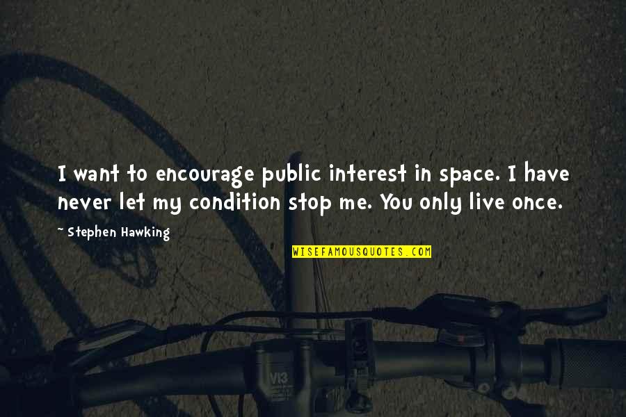 If You Live Once Quotes By Stephen Hawking: I want to encourage public interest in space.