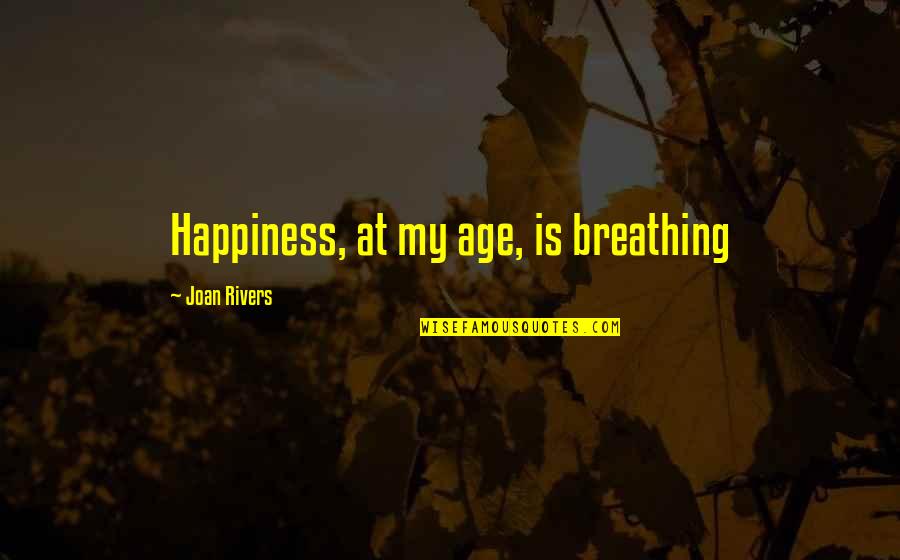If You Live To Be 100 Full Quote Quotes By Joan Rivers: Happiness, at my age, is breathing
