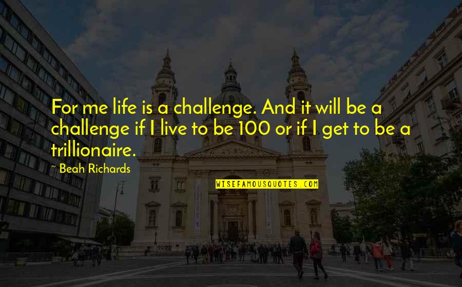 If You Live To Be 100 Quotes By Beah Richards: For me life is a challenge. And it