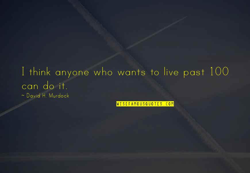 If You Live To Be 100 Quotes By David H. Murdock: I think anyone who wants to live past
