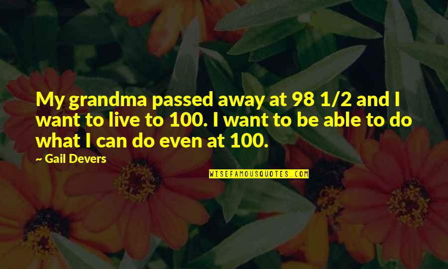 If You Live To Be 100 Quotes By Gail Devers: My grandma passed away at 98 1/2 and