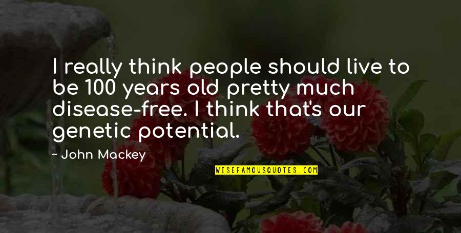 If You Live To Be 100 Quotes By John Mackey: I really think people should live to be