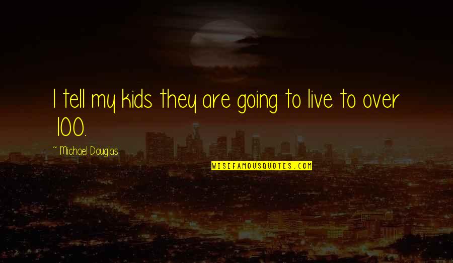 If You Live To Be 100 Quotes By Michael Douglas: I tell my kids they are going to