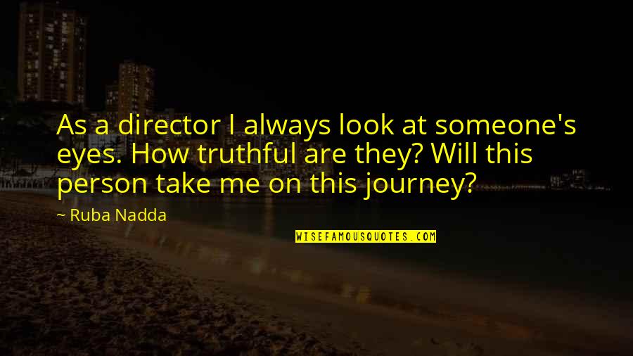 If You Look Me In The Eyes Quotes By Ruba Nadda: As a director I always look at someone's