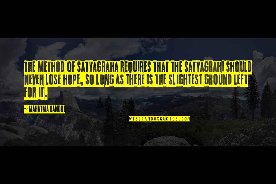 If You Lose Hope Quotes By Mahatma Gandhi: The method of satyagraha requires that the satyagrahi