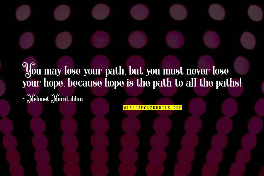 If You Lose Hope Quotes By Mehmet Murat Ildan: You may lose your path, but you must