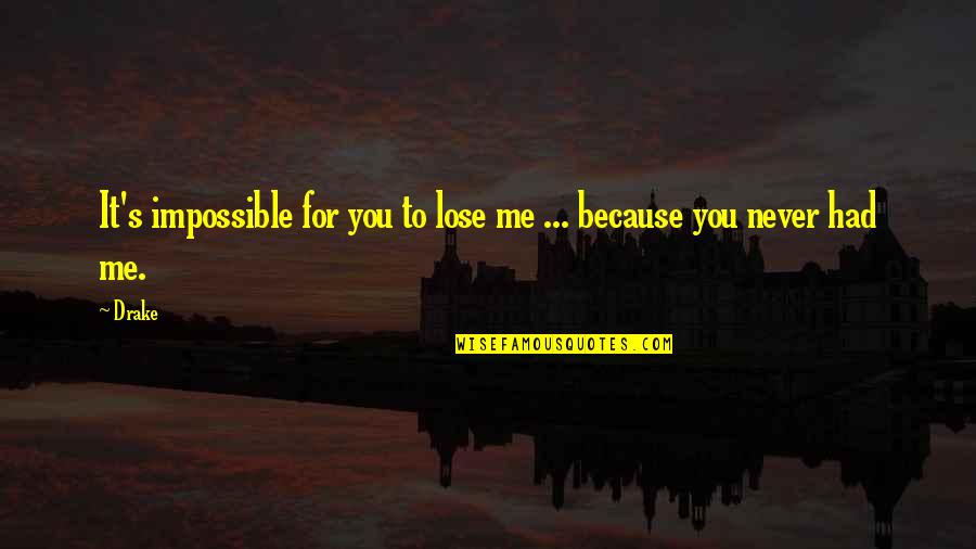 If You Lose Me Quotes By Drake: It's impossible for you to lose me ...