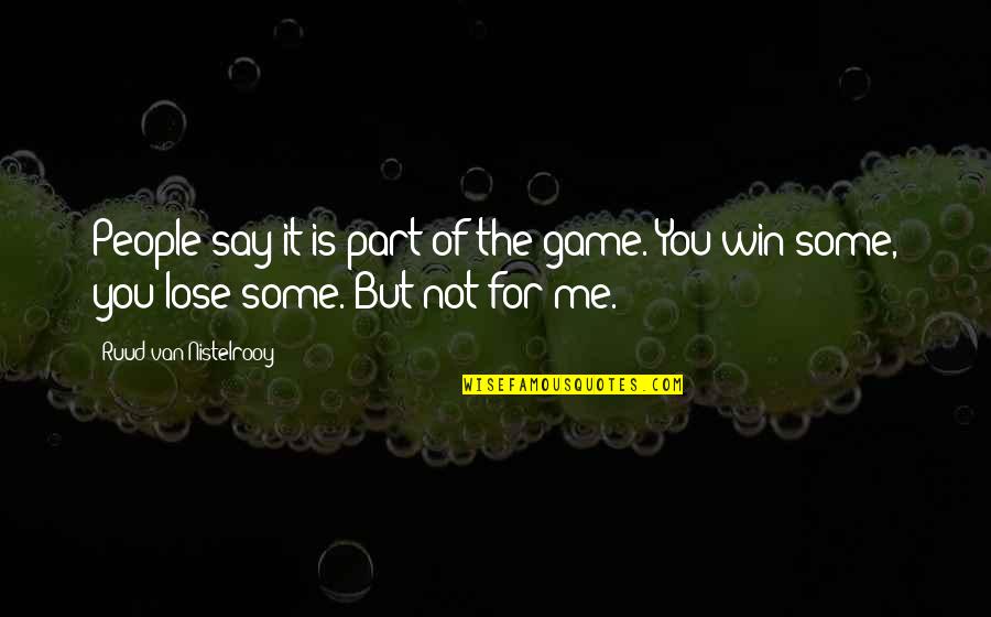 If You Lose Me Quotes By Ruud Van Nistelrooy: People say it is part of the game.