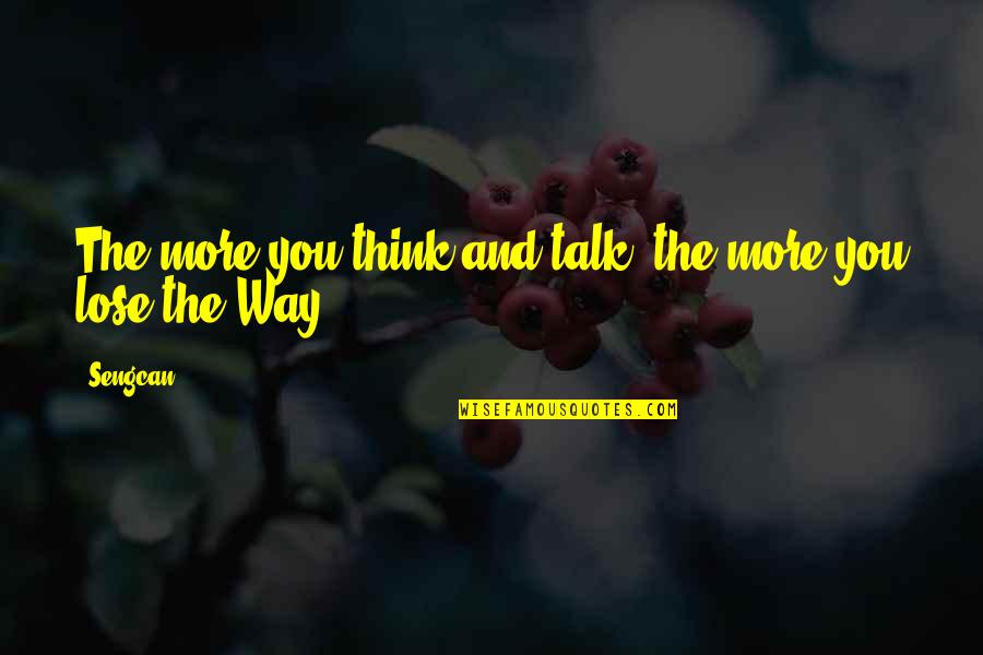 If You Lose Your Way Quotes By Sengcan: The more you think and talk, the more