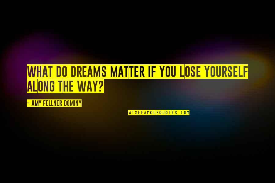 If You Lose Yourself Quotes By Amy Fellner Dominy: What do dreams matter if you lose yourself