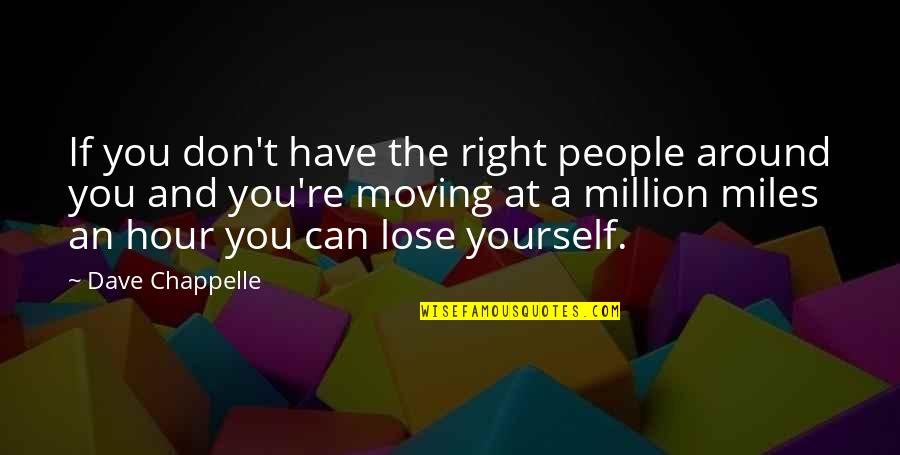 If You Lose Yourself Quotes By Dave Chappelle: If you don't have the right people around