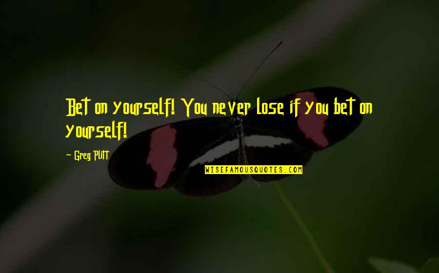 If You Lose Yourself Quotes By Greg Plitt: Bet on yourself! You never lose if you
