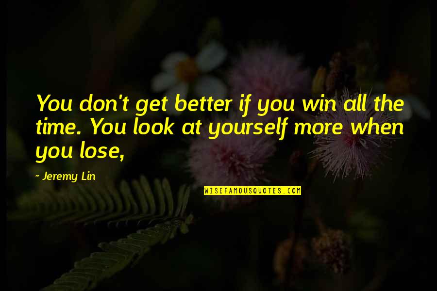 If You Lose Yourself Quotes By Jeremy Lin: You don't get better if you win all
