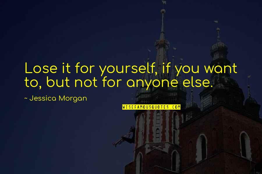 If You Lose Yourself Quotes By Jessica Morgan: Lose it for yourself, if you want to,