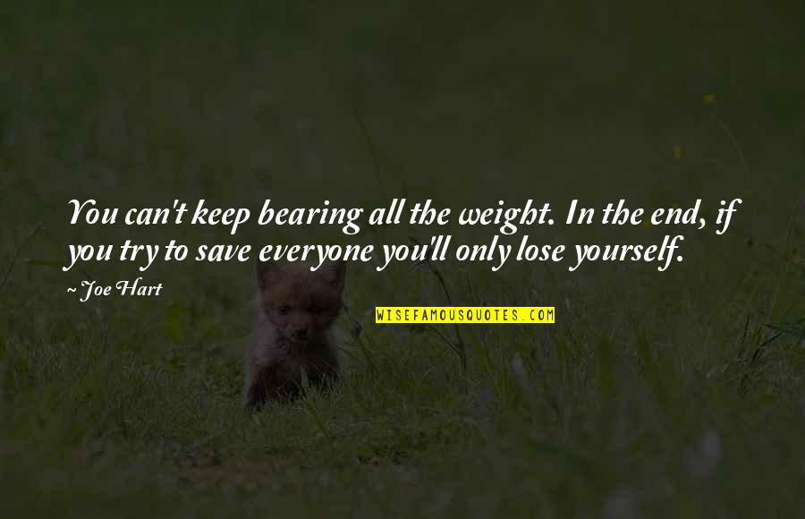 If You Lose Yourself Quotes By Joe Hart: You can't keep bearing all the weight. In If You Lose Yourself Quotes By Joe Hart: You can't keep bearing all the weight. In