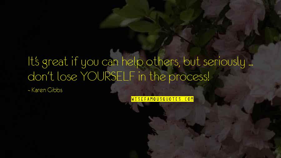 If You Lose Yourself Quotes By Karen Gibbs: It's great if you can help others, but