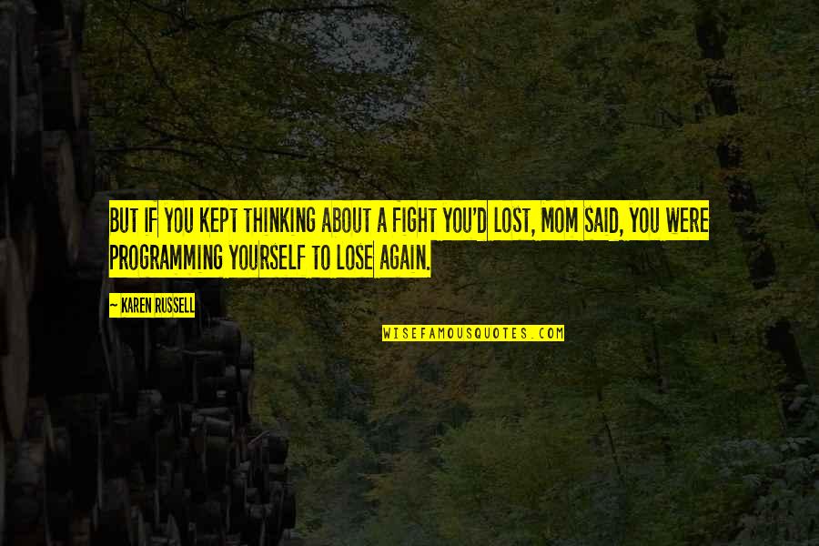 If You Lose Yourself Quotes By Karen Russell: But if you kept thinking about a fight