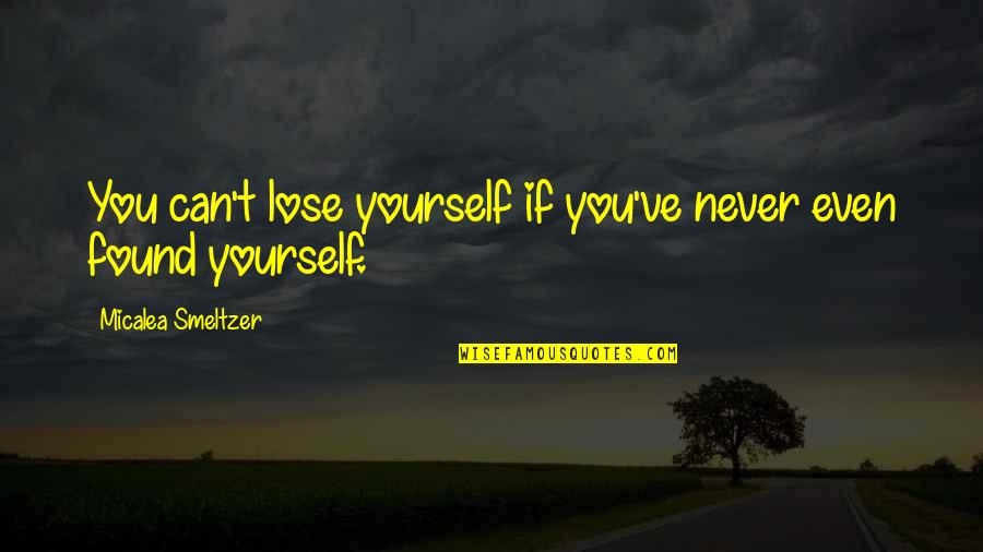 If You Lose Yourself Quotes By Micalea Smeltzer: You can't lose yourself if you've never even