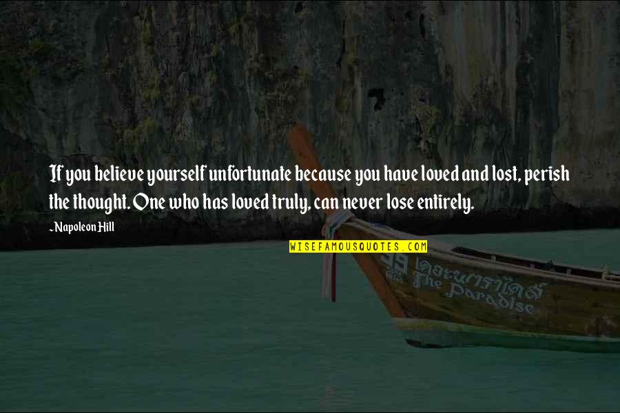 If You Lose Yourself Quotes By Napoleon Hill: If you believe yourself unfortunate because you have