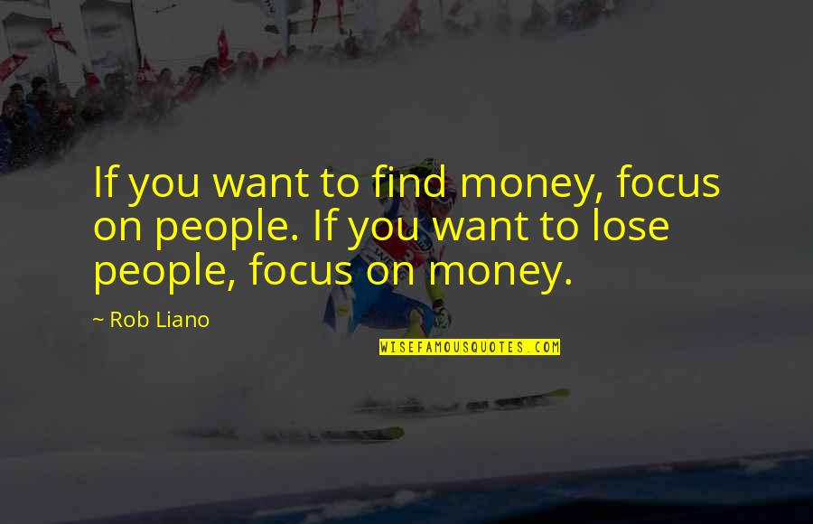 If You Lose Yourself Quotes By Rob Liano: If you want to find money, focus on