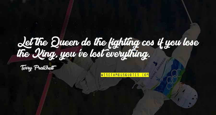 If You Lost Everything Quotes By Terry Pratchett: Let the Queen do the fighting cos if