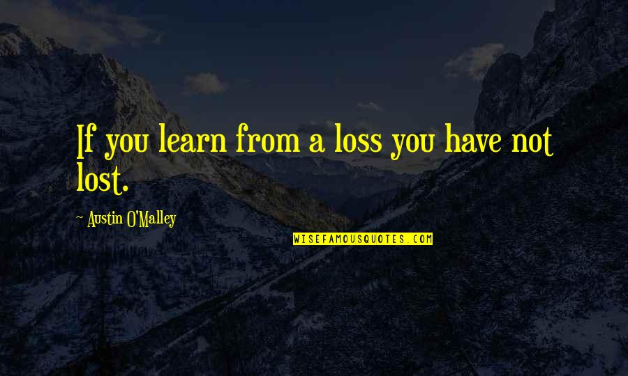 If You Lost Quotes By Austin O'Malley: If you learn from a loss you have
