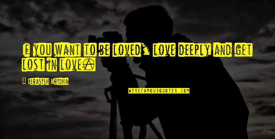If You Lost Quotes By Debasish Mridha: If you want to be loved, love deeply