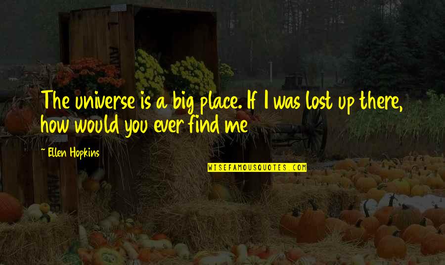 If You Lost Quotes By Ellen Hopkins: The universe is a big place. If I