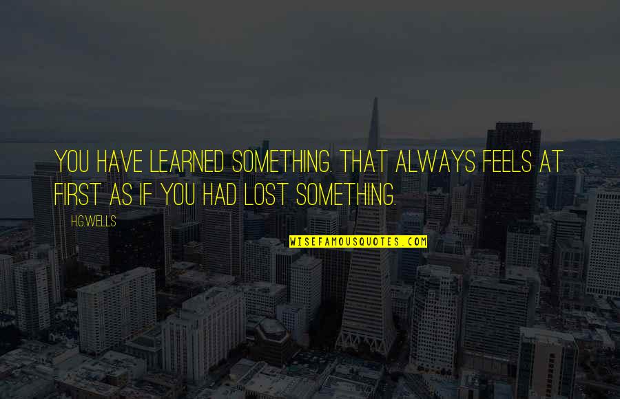 If You Lost Quotes By H.G.Wells: You have learned something. That always feels at