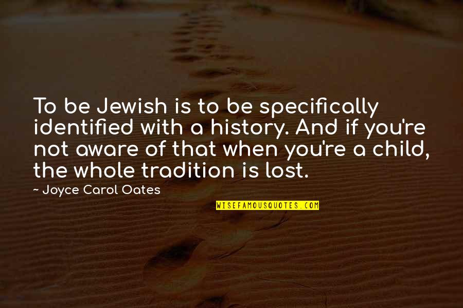 If You Lost Quotes By Joyce Carol Oates: To be Jewish is to be specifically identified