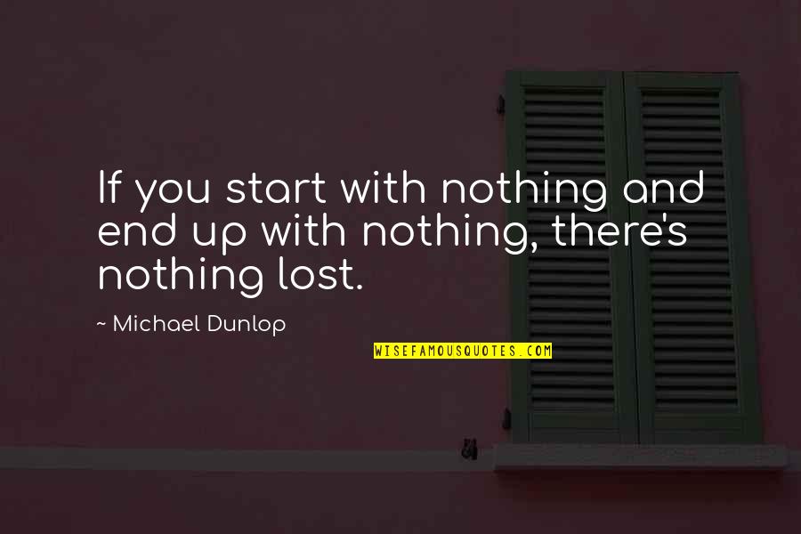 If You Lost Quotes By Michael Dunlop: If you start with nothing and end up